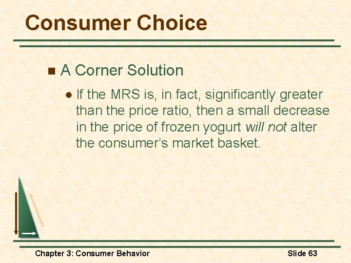 Consumer Choice n A Corner Solution l If the MRS is, in fact, significantly