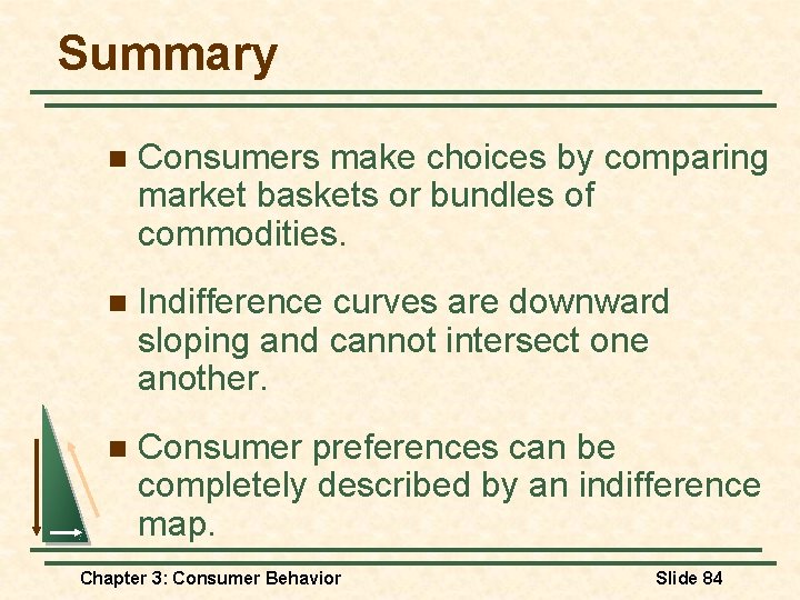 Summary n Consumers make choices by comparing market baskets or bundles of commodities. n Summary n Consumers make choices by comparing market baskets or bundles of commodities. n