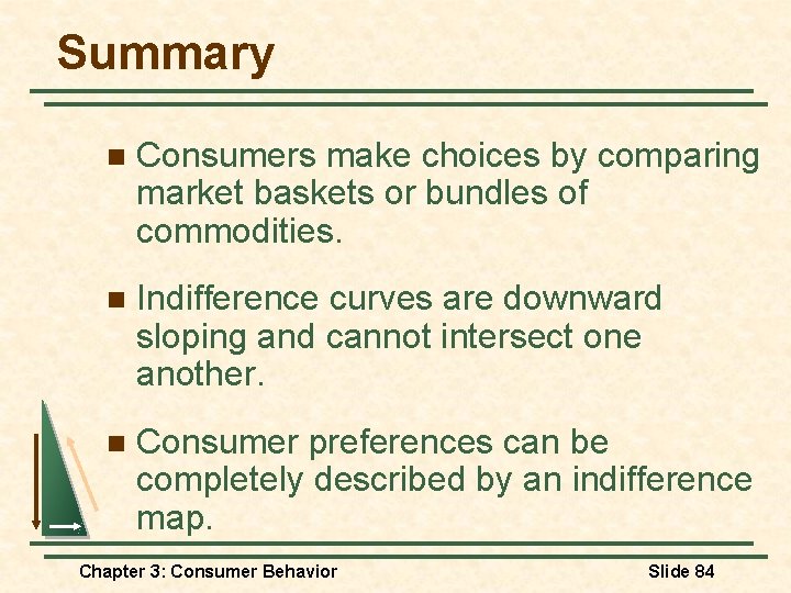 Summary n Consumers make choices by comparing market baskets or bundles of commodities. n