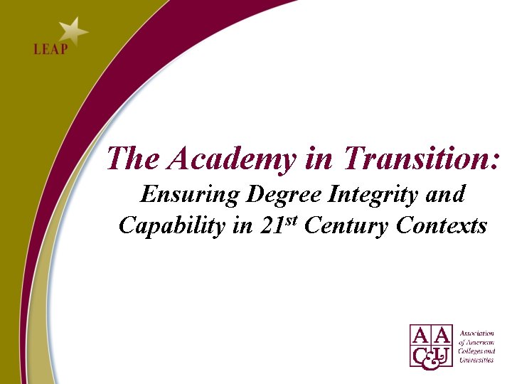 The Academy in Transition: Ensuring Degree Integrity and Capability in 21 st Century Contexts The Academy in Transition: Ensuring Degree Integrity and Capability in 21 st Century Contexts