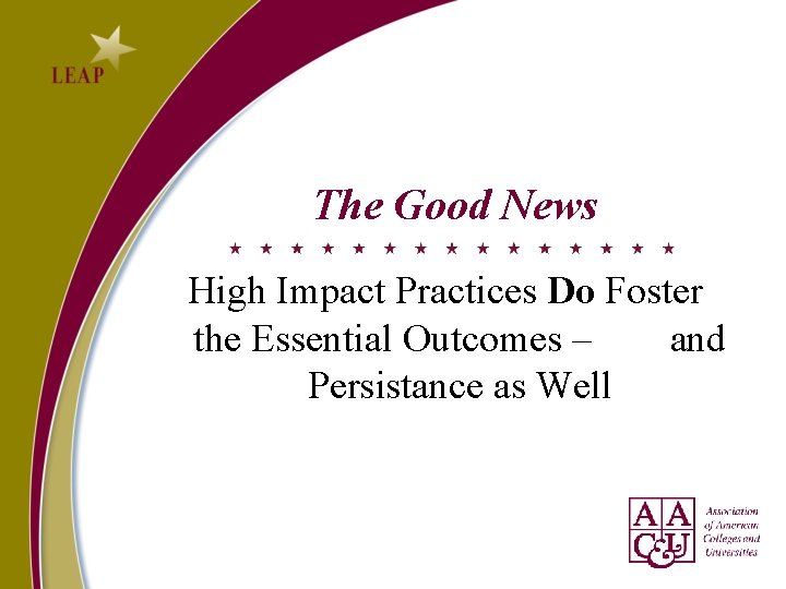 The Good News High Impact Practices Do Foster the Essential Outcomes – and Persistance The Good News High Impact Practices Do Foster the Essential Outcomes – and Persistance