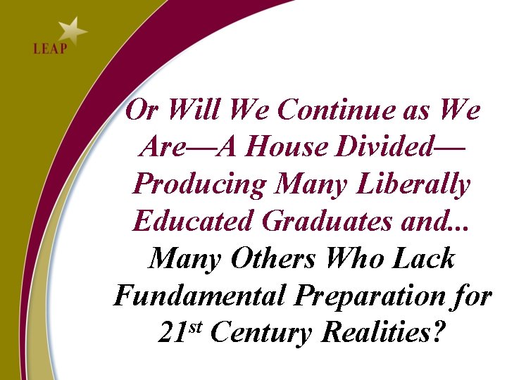 Or Will We Continue as We Are—A House Divided— Producing Many Liberally Educated Graduates Or Will We Continue as We Are—A House Divided— Producing Many Liberally Educated Graduates