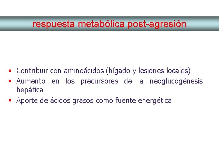 respuesta metabólica post-agresión § Contribuir con aminoácidos (hígado y lesiones locales) § Aumento en