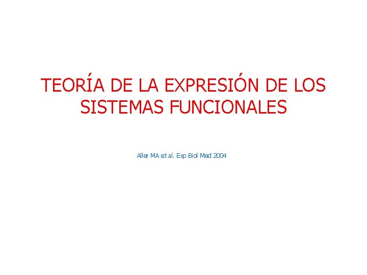 TEORÍA DE LA EXPRESIÓN DE LOS SISTEMAS FUNCIONALES Aller MA et al. Exp Biol