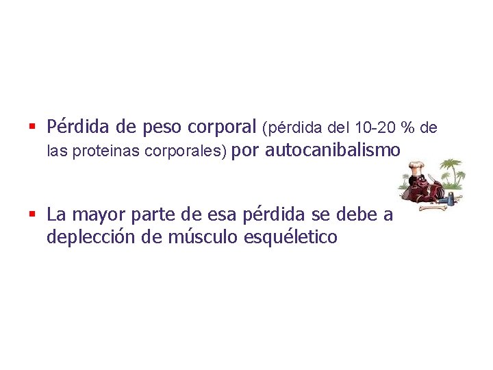 § Pérdida de peso corporal (pérdida del 10 -20 % de las proteinas corporales)