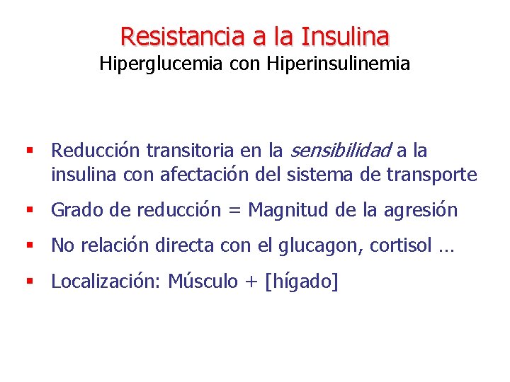 Resistancia a la Insulina Hiperglucemia con Hiperinsulinemia § Reducción transitoria en la sensibilidad a