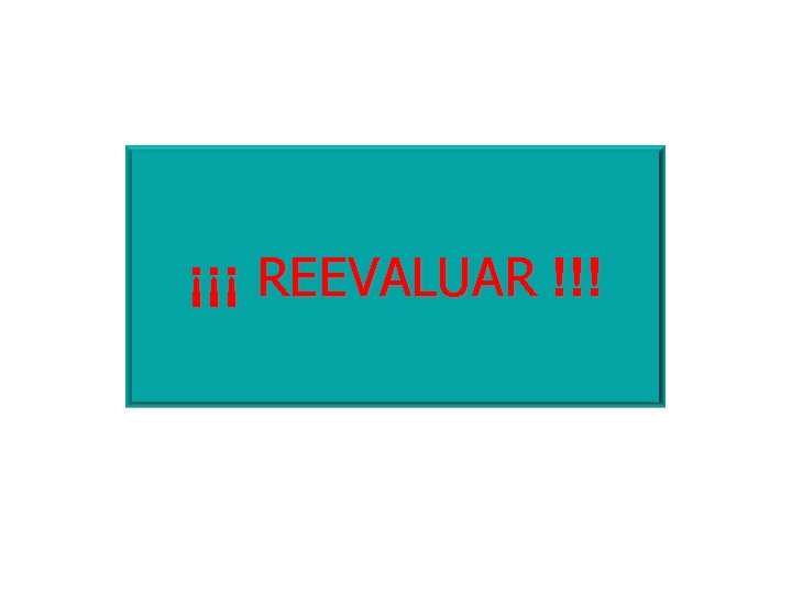 ¡¡¡ REEVALUAR !!! 