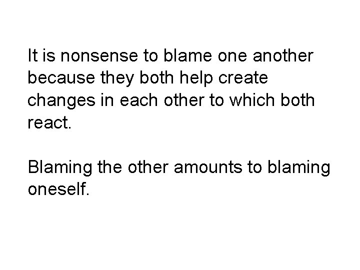 It is nonsense to blame one another because they both help create changes in