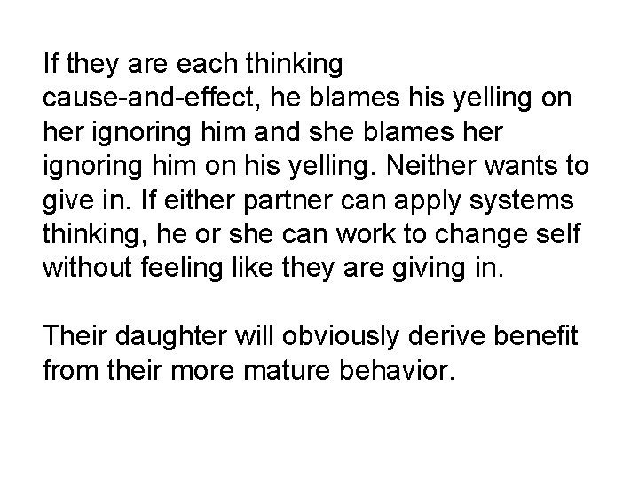 If they are each thinking cause-and-effect, he blames his yelling on her ignoring him