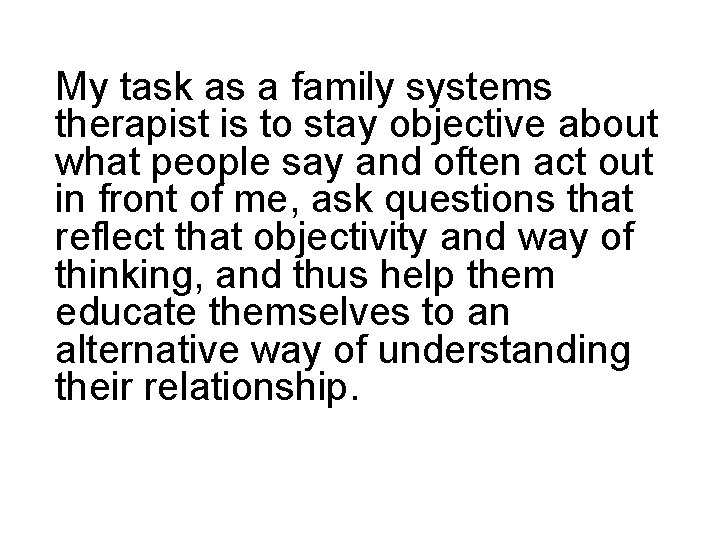 My task as a family systems therapist is to stay objective about what people
