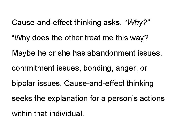 Cause-and-effect thinking asks, “Why? ” “Why does the other treat me this way? Maybe