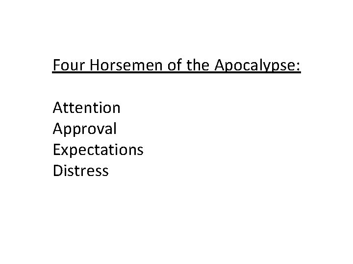 Four Horsemen of the Apocalypse: Attention Approval Expectations Distress 