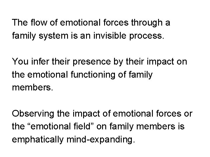 The flow of emotional forces through a family system is an invisible process. You
