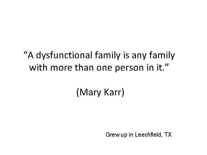 “A dysfunctional family is any family with more than one person in it. ”