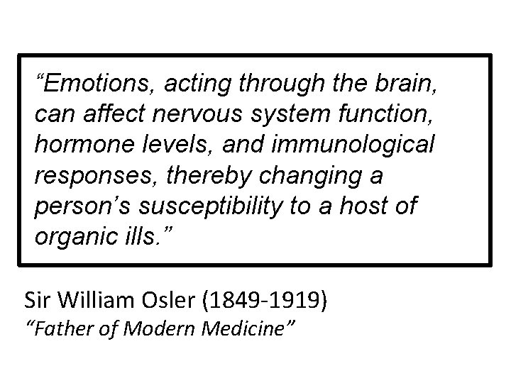 “Emotions, acting through the brain, can affect nervous system function, hormone levels, and immunological