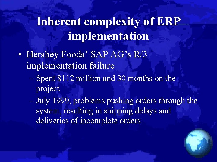 Inherent complexity of ERP implementation • Hershey Foods’ SAP AG’s R/3 implementation failure –