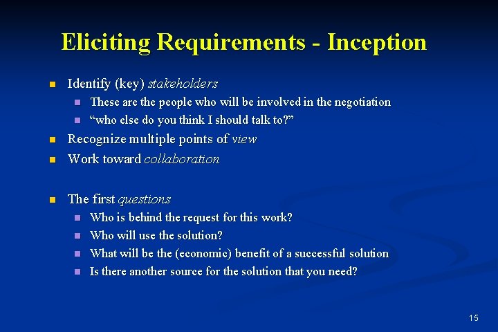 Eliciting Requirements - Inception n Identify (key) stakeholders n n These are the people