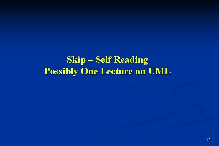 Skip – Self Reading Possibly One Lecture on UML 19 Skip – Self Reading Possibly One Lecture on UML 19