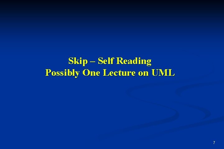 Skip – Self Reading Possibly One Lecture on UML 7 Skip – Self Reading Possibly One Lecture on UML 7