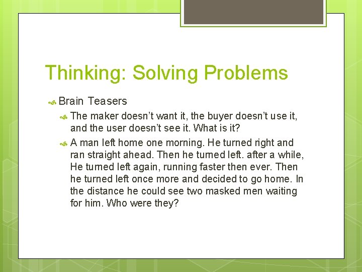 Thinking: Solving Problems Brain Teasers The maker doesn’t want it, the buyer doesn’t use