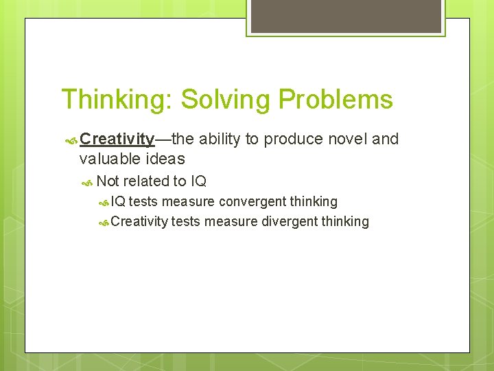 Thinking: Solving Problems Creativity—the ability to produce novel and valuable ideas Not related to