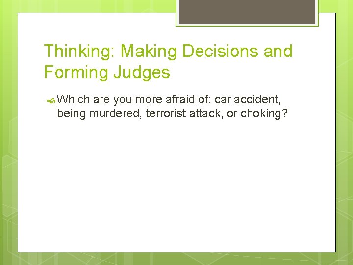Thinking: Making Decisions and Forming Judges Which are you more afraid of: car accident,