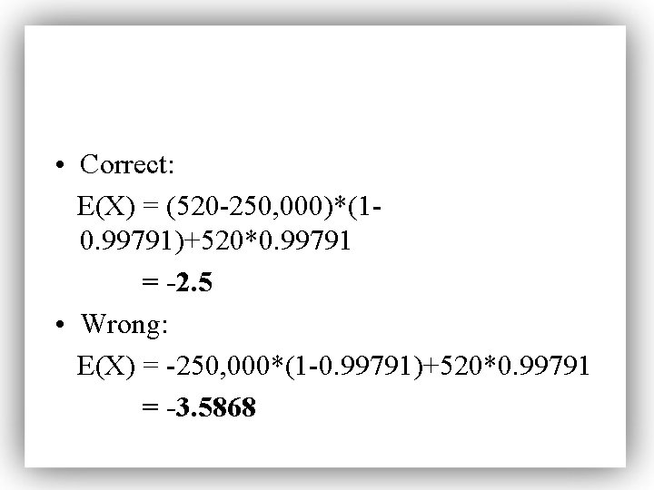  • Correct: E(X) = (520 -250, 000)*(10. 99791)+520*0. 99791 = -2. 5 •