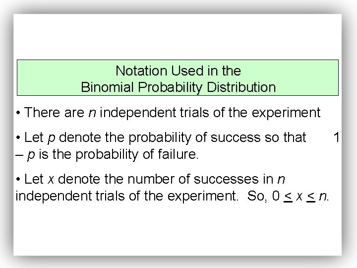 Notation Used in the Binomial Probability Distribution • There are n independent trials of