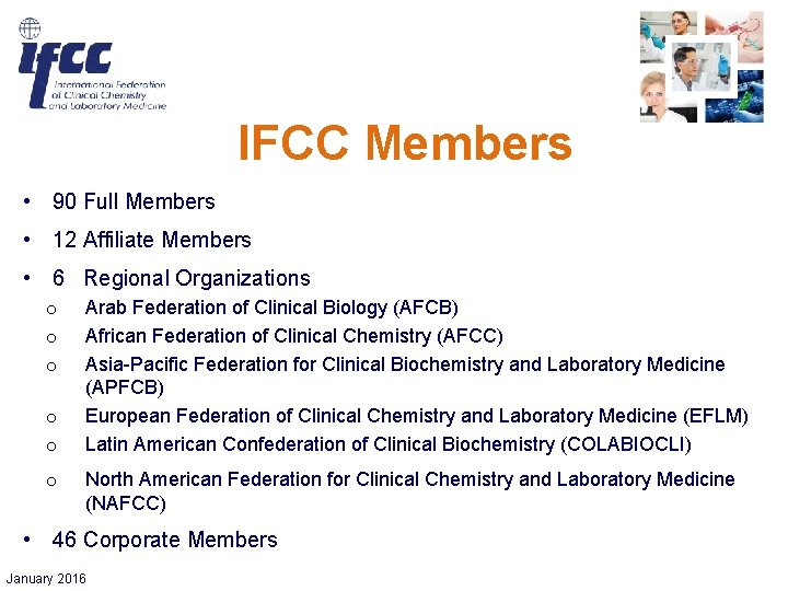 IFCC Members • 90 Full Members • 12 Affiliate Members • 6 Regional Organizations IFCC Members • 90 Full Members • 12 Affiliate Members • 6 Regional Organizations