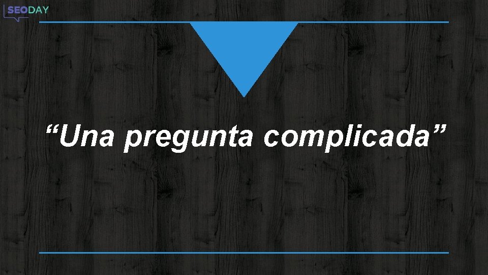 “Una pregunta complicada” 