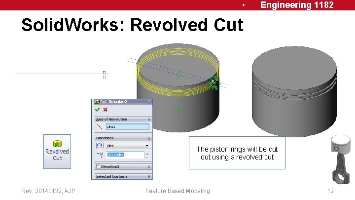  • Engineering 1182 Solid. Works: Revolved Cut The piston rings will be cut