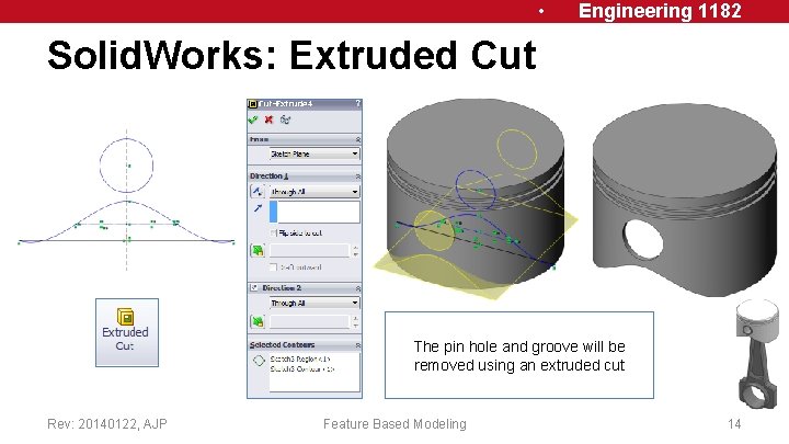  • Engineering 1182 Solid. Works: Extruded Cut The pin hole and groove will