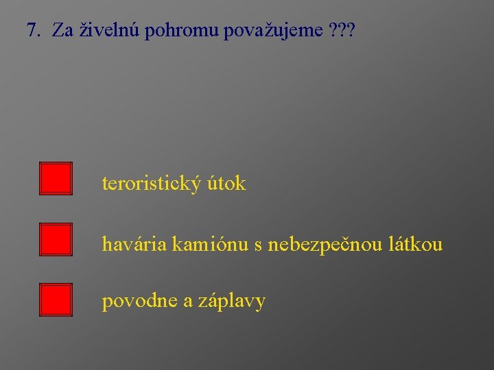 7. Za živelnú pohromu považujeme ? ? ? teroristický útok havária kamiónu s nebezpečnou