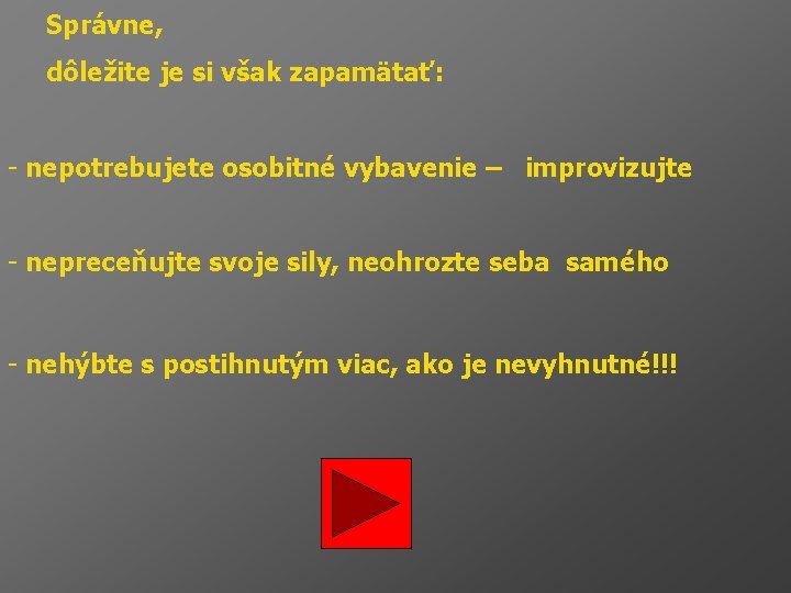 Správne, dôležite je si však zapamätať: - nepotrebujete osobitné vybavenie – improvizujte - nepreceňujte