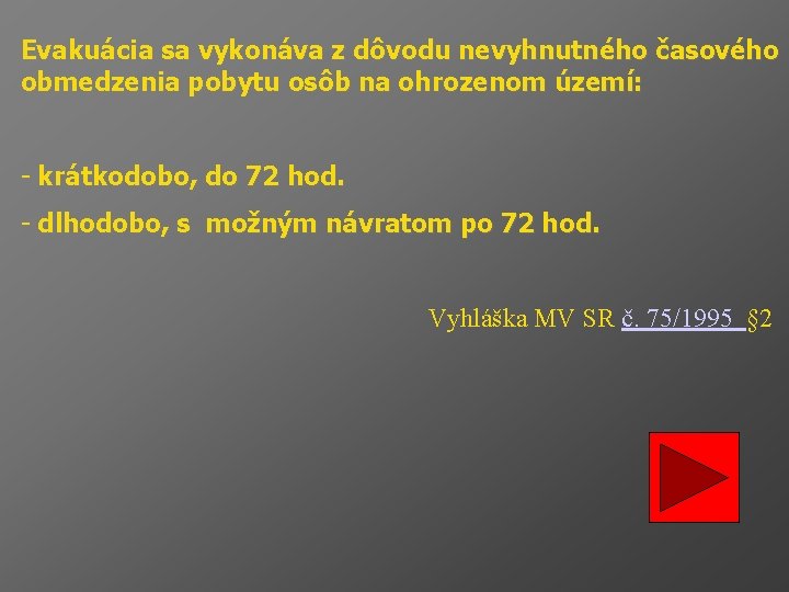 Evakuácia sa vykonáva z dôvodu nevyhnutného časového obmedzenia pobytu osôb na ohrozenom území: -