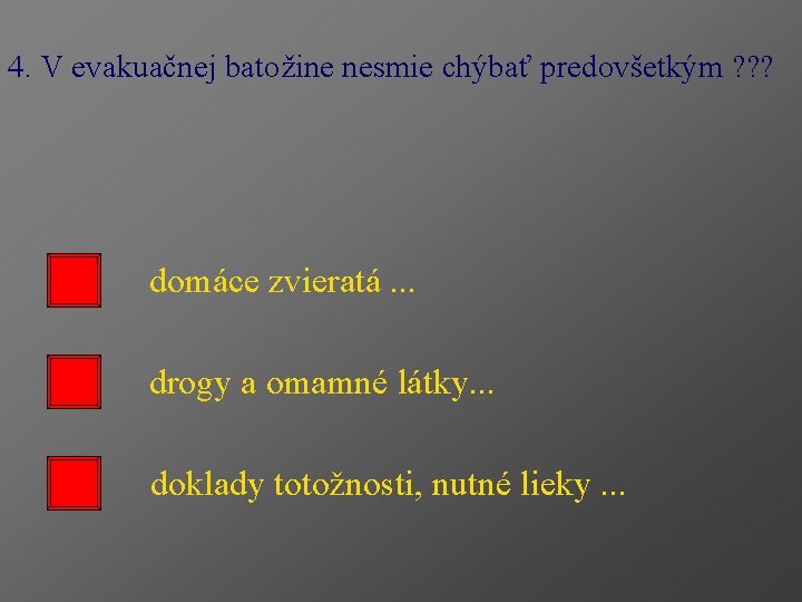 4. V evakuačnej batožine nesmie chýbať predovšetkým ? ? ? domáce zvieratá. . .