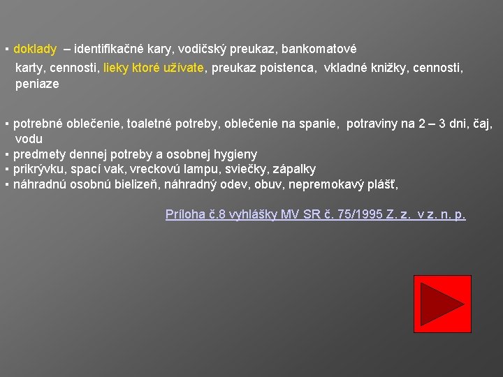 ▪ doklady – identifikačné kary, vodičský preukaz, bankomatové karty, cennosti, lieky ktoré užívate, preukaz