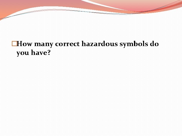 �How many correct hazardous symbols do you have? 