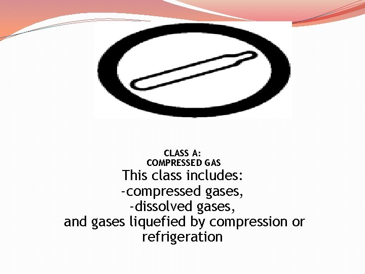 CLASS A: COMPRESSED GAS This class includes: -compressed gases, -dissolved gases, and gases liquefied