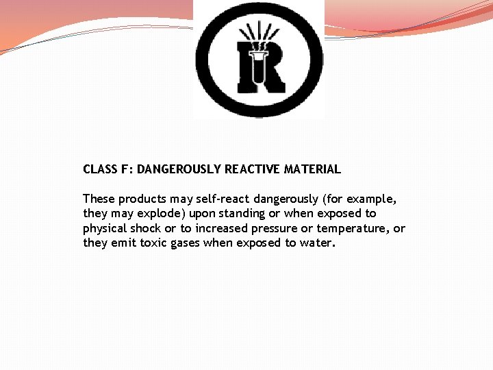 CLASS F: DANGEROUSLY REACTIVE MATERIAL These products may self-react dangerously (for example, they may