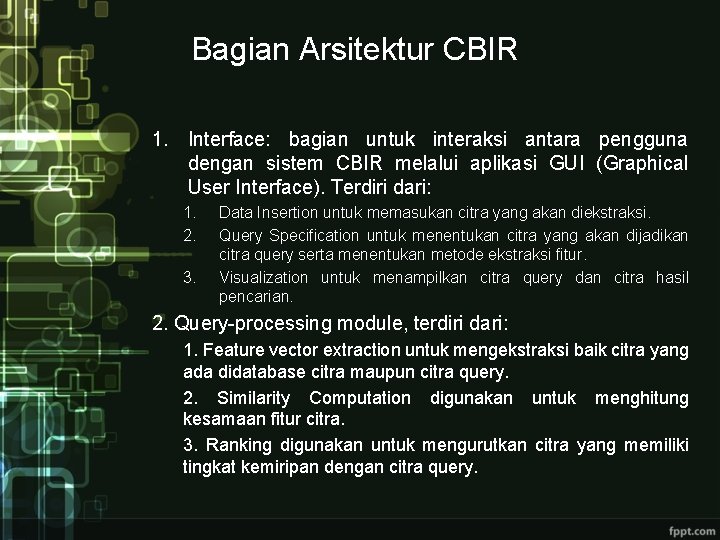 Bagian Arsitektur CBIR 1. Interface: bagian untuk interaksi antara pengguna dengan sistem CBIR melalui