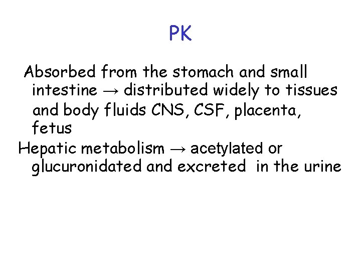 PK Absorbed from the stomach and small intestine → distributed widely to tissues and