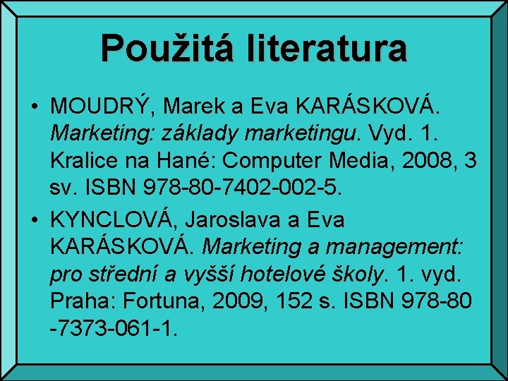 Použitá literatura • MOUDRÝ, Marek a Eva KARÁSKOVÁ. Marketing: základy marketingu. Vyd. 1. Kralice