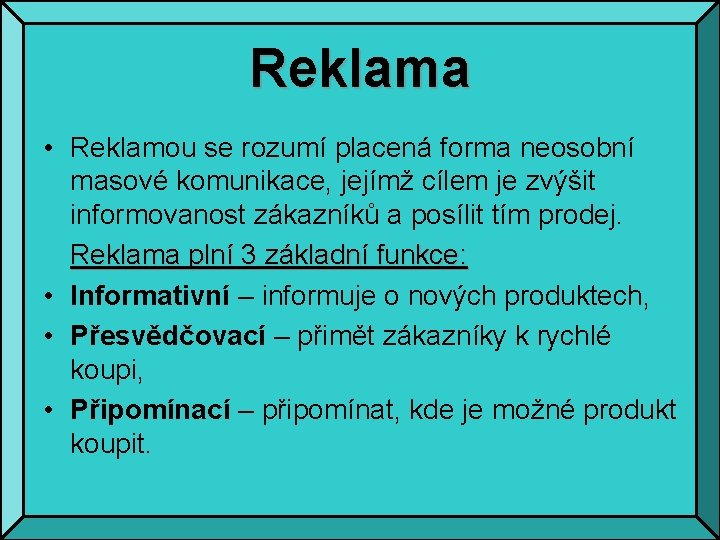 Reklama • Reklamou se rozumí placená forma neosobní masové komunikace, jejímž cílem je zvýšit