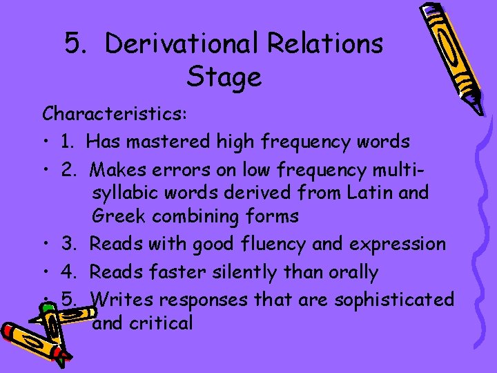 5. Derivational Relations Stage Characteristics: • 1. Has mastered high frequency words • 2.