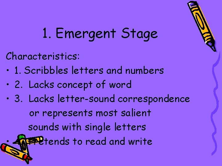 1. Emergent Stage Characteristics: • 1. Scribbles letters and numbers • 2. Lacks concept