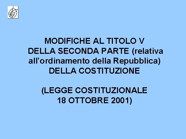 MODIFICHE AL TITOLO V DELLA SECONDA PARTE (relativa all’ordinamento della Repubblica) DELLA COSTITUZIONE (LEGGE