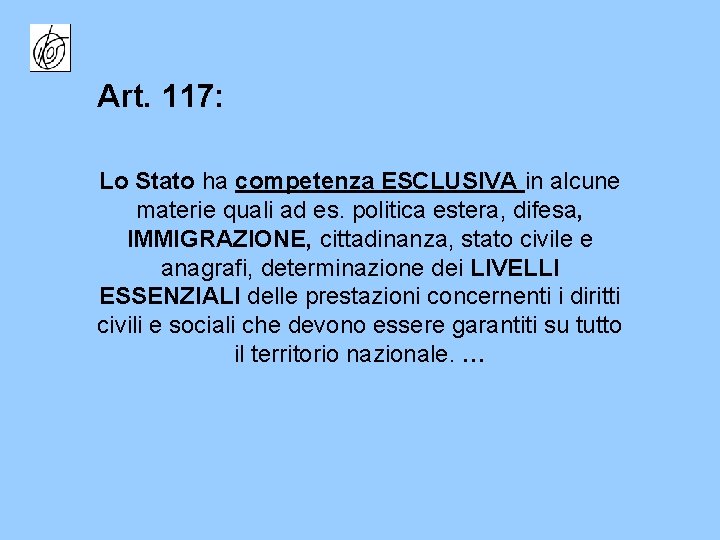 Art. 117: Lo Stato ha competenza ESCLUSIVA in alcune materie quali ad es. politica