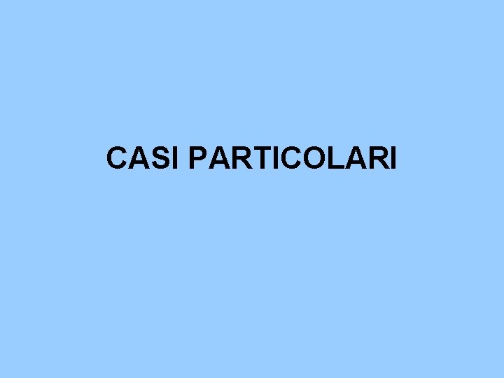 CASI PARTICOLARI 