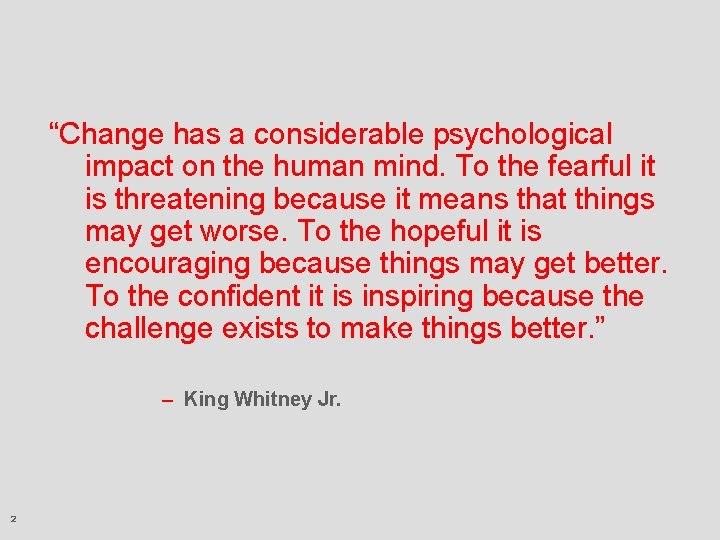 “Change has a considerable psychological impact on the human mind. To the fearful it